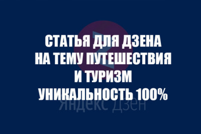 Напишу статьи для Яндекс Дзен. На тему: путешествия и туризм